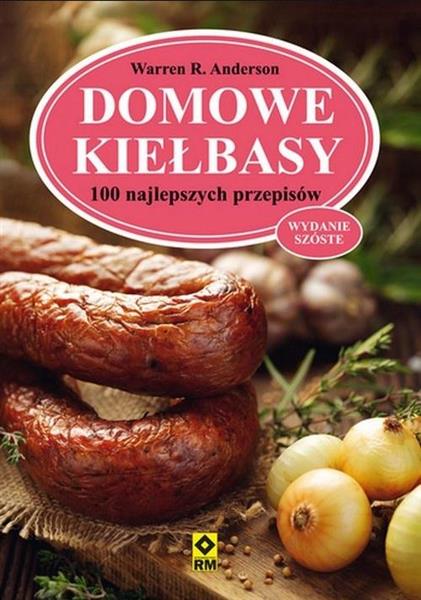 DOMOWE KIEŁBASY. 100 NAJLEPSZYCH PRZEPISÓW W.2020