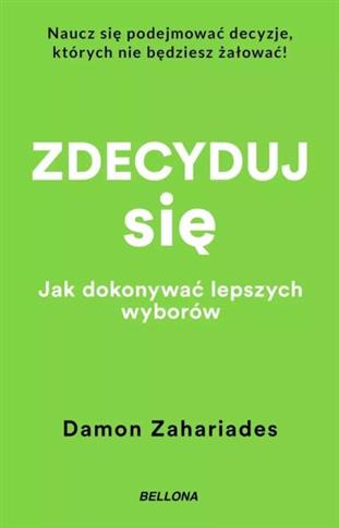 ZDECYDUJ SIĘ. JAK DOKONYWAĆ LEPSZYCH WYBORÓW (WYDA