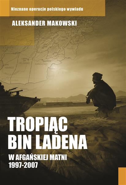 TROPIĄC BIN LADENA. W AFGAŃSKIEJ MATNI 1997-2007