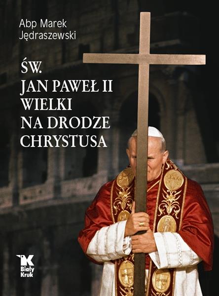 ŚW. JAN PAWEŁ II WIELKI NA DRODZE CHRYSTUSA