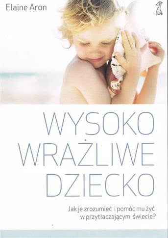 Wysoko wrażliwe dziecko. Jak je zrozumieć i pomóc