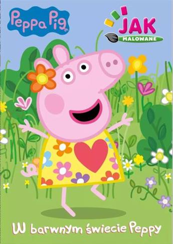 PEPPA PIG. JAK MALOWANE. W BARWNYM ŚWIECIE PEPPY