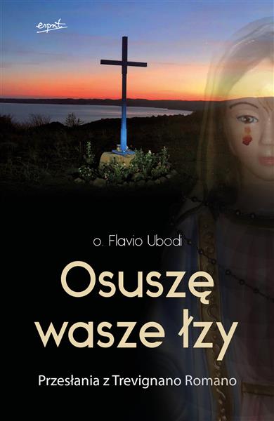 OSUSZĘ WASZE ŁZY. PRZESŁANIA Z TREVIGNANO ROMANO