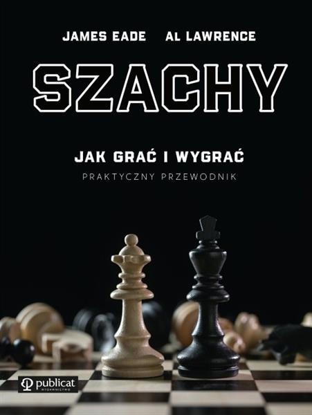 SZACHY. JAK GRAĆ I WYGRAĆ. PRAKTYCZNY PRZEWODNIK