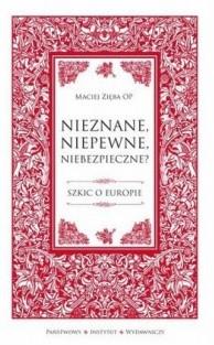 NIEZNANE, NIEPEWNE, NIEBEZPIECZNE? SZKIC O EUROPIE