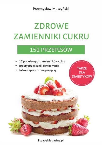 ZDROWE ZAMIENNIKI CUKRU. 151 PRZEPISÓW