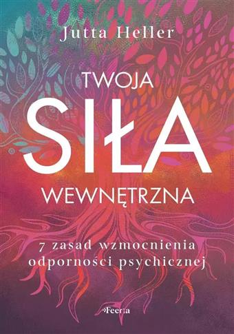 Twoja siła wewnętrzna. 7 zasad wzmocnienia odporno