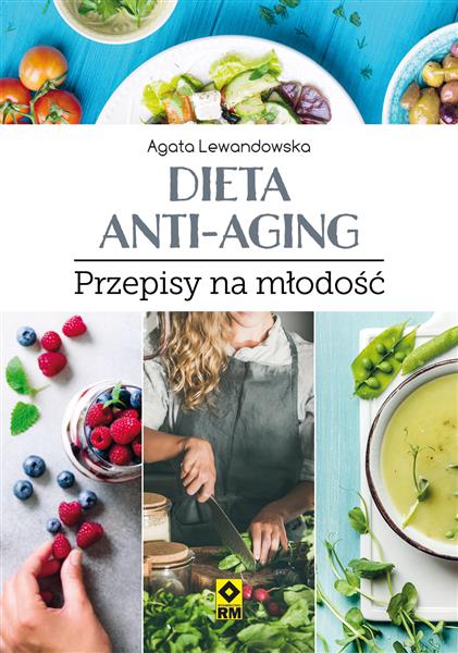 DIETA ANTI-AGING. PRZEPISY NA MŁODOŚĆ