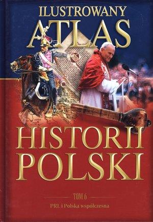 Ilustrowany atlas historii Polski. Tom 6. PRL i Po