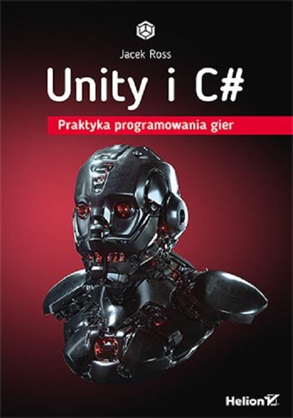 UNITY I C#. PRAKTYKA PROGRAMOWANIA GIER