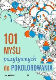 101 MYŚLI POZYTYWNYCH DO POKOLOROWANIA