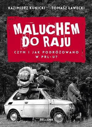 MALUCHEM DO RAJU. CZYM I JAK PODRÓŻOWANO W PRL-U?