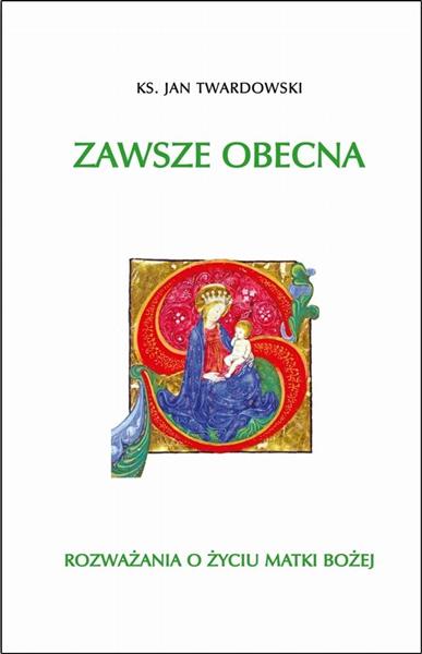 ZAWSZE OBECNA. ROZWAŻANIA O ŻYCIU MATKI BOSKIEJ