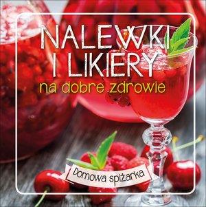 Domowa spiżarka.Nalewki i likiery na dobre zdrowie