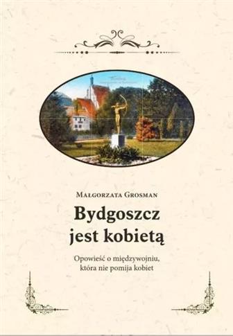 Bydgoszcz jest kobietą. Opowieść o międzywojniu, k