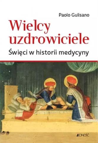 WIELCY UZDROWICIELE. ŚWIĘCI W HISTORII MEDYCYNY