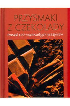 Przysmaki z czekolady. Ponad 100 wspaniałych przep