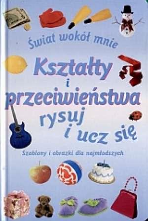 ŚWIAT WOKÓŁ MNIE. KSZTAŁTY I PRZECIWIEŃSTWA. ...