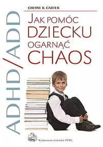 ADHD/ADD. Jak pomóc dziecku ogarnąć chaos