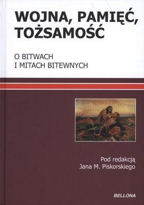 WOJNA, PAMIĘĆ, TOŻSAMOŚĆ. O BITWACH I MITACH BITWE