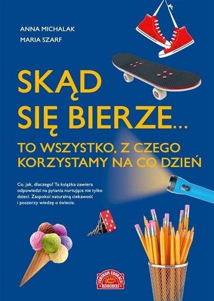 SKĄD SIĘ BIERZE... TO WSZYSTKO, Z CZEGO KORZYSTAMY