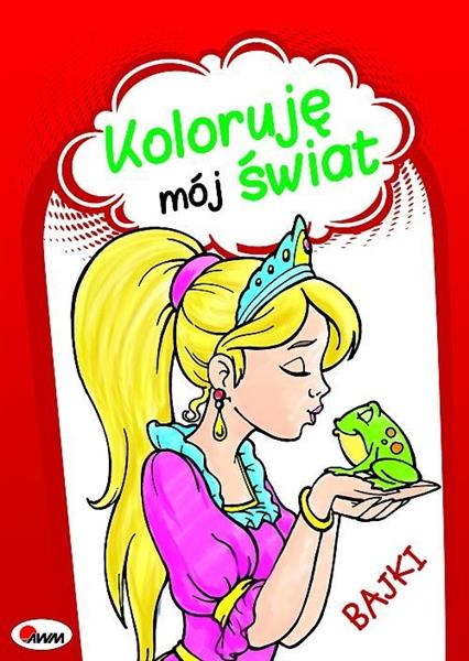 KOLORUJĘ MÓJ ŚWIAT. BAJKI