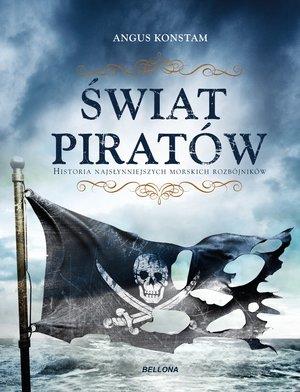 ŚWIAT PIRATÓW. HISTORIA NAJGROŹNIEJSZYCH MORSKICH