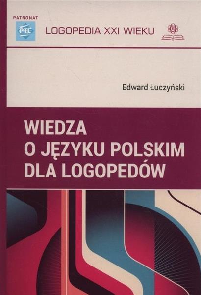 LOGOPEDIA XXI WIEKU. WIEDZA O JĘZYKU POLSKIM DLA..