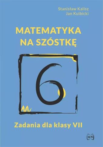 Matematyka na szóstkę. Zadania dla klasy VII