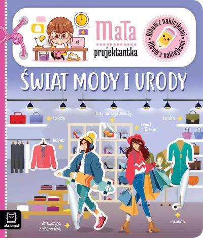 ALBUM Z NAKLEJKAMI. MAŁA PROJEKTANTKA. ŚWIAT MODY