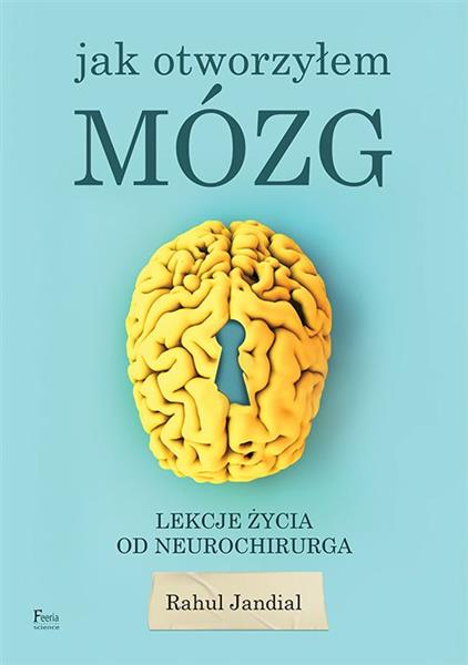 JAK OTWORZYŁEM MÓZG. LEKCJE ŻYCIA OD NEUROCHIRURGA