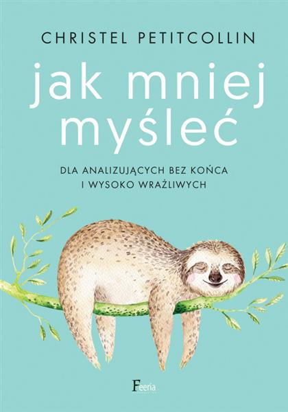 JAK MNIEJ MYŚLEĆ. DLA ANALIZUJĄCYCH BEZ KOŃCA