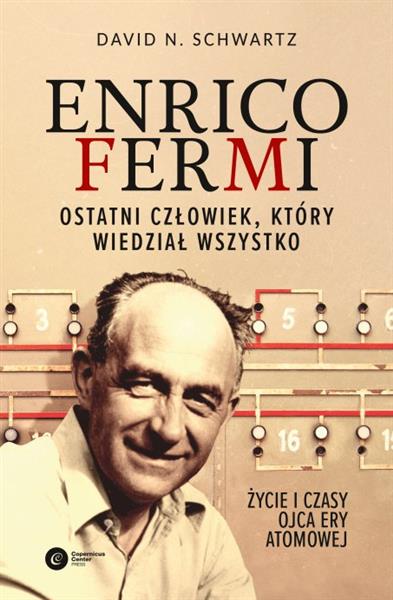 ENRICO FERMI. OSTATNI CZŁOWIEK, KTÓRY WIEDZIAŁ?