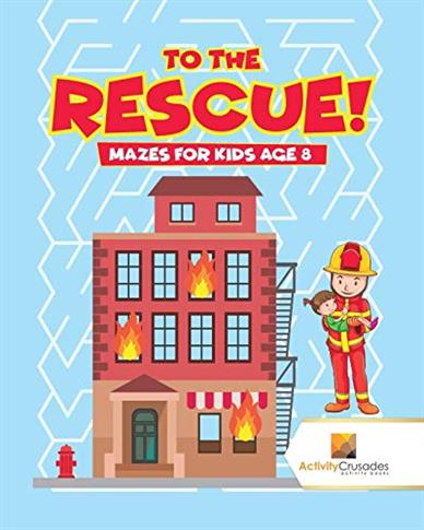 To the Rescue! : Mazes for Kids Age 8