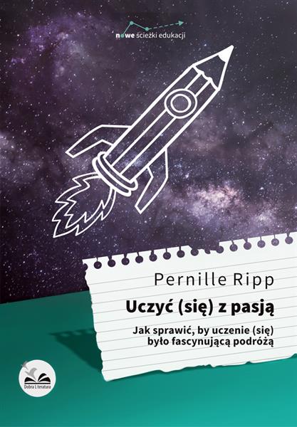 UCZYĆ (SIĘ) Z PASJĄ. JAK SPRAWIĆ, BY UCZENIE (SIĘ)