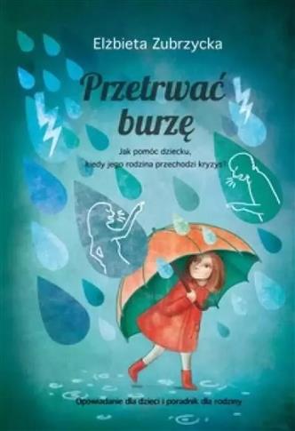 Przetrwać burzę. Jak pomóc dziecku, gdy jego rodzi