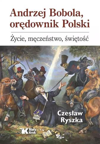 Andrzej Bobola, orędownik Polski. Życie, męczeństw