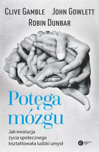 POTĘGA MÓZGU. JAK EWOLUCJA ŻYCIA SPOŁECZNEGO ...