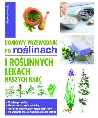 DOMOWY PRZEWODNIK PO ROŚLINACH I ROŚLINNYCH LEKACH