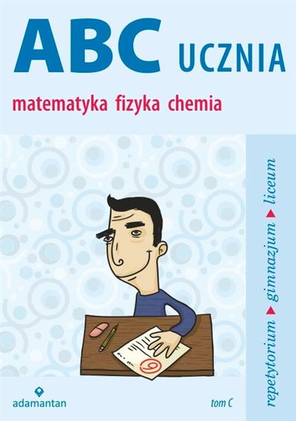 ABC UCZNIA. TOM C. MATEMATYKA, FIZYKA, CHEMIA