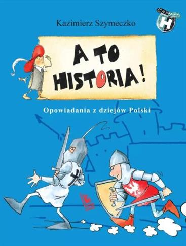 A TO HISTORIA. OPOWIADANIA Z DZIEJÓW POLSKI
