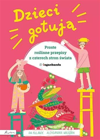 DZIECI GOTUJĄ. PROSTE ROŚLINNE PRZEPISY Z CZTERECH