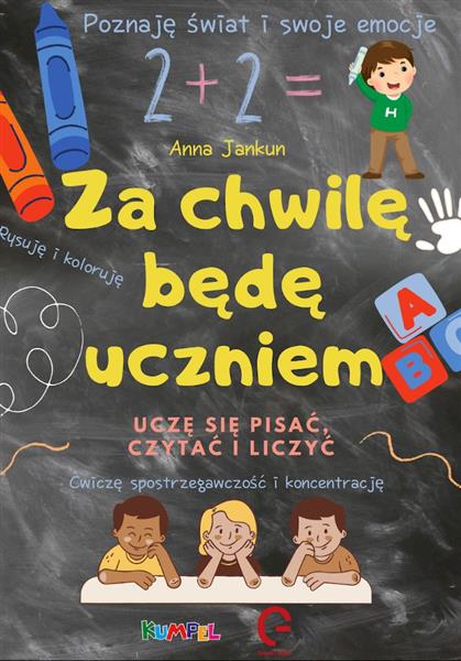 ZA CHWILĘ BĘDĘ UCZNIEM. UCZĘ SIĘ PISAĆ, CZYTAĆ I L