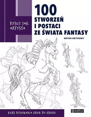 Rysuj jak artysta. 100 stworzeń i postaci ze świat