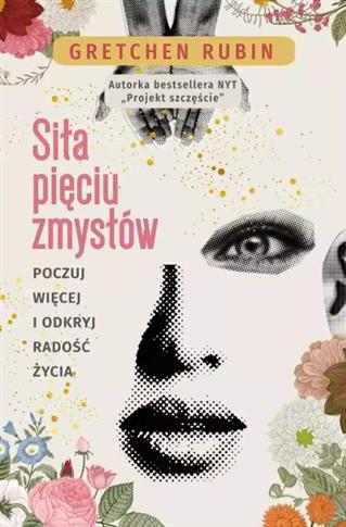 Siła pięciu zmysłów. Poczuj więcej i odkryj radość