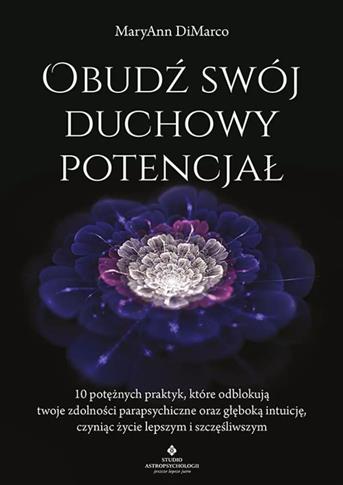 Obudź swój duchowy potencjał. 10 potężnych praktyk