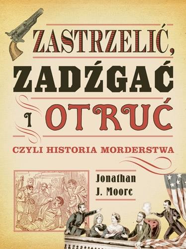 ZASTRZELIĆ, ZADŹGAĆ I OTRUĆ, CZYLI HISTORIA