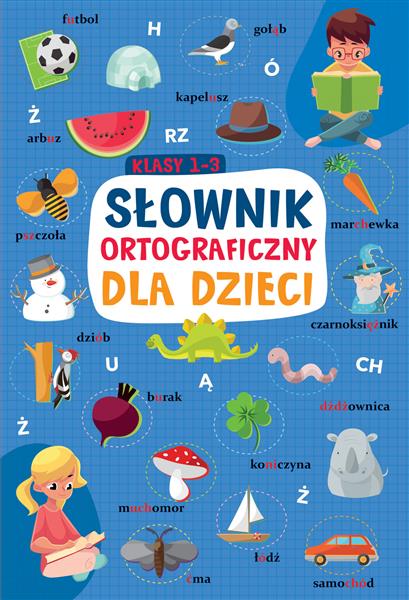 SŁOWNIK ORTOGRAFICZNY DLA DZIECI. KLASY 1-3