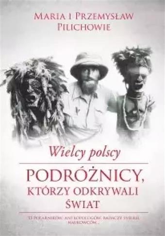 WIELCY POLSCY PODRÓŻNICY, KTÓRZY ODKRYWALI ŚWIAT