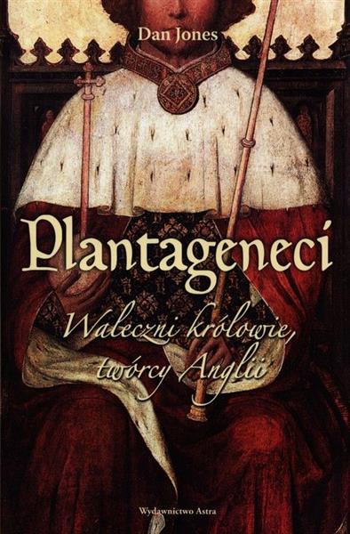 PLANTAGENECI. WALECZNI KRÓLOWIE, TWÓRCY ANGLII